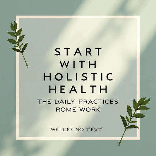 Holistic Health - Start With Holistic Health The Daily Practices That Work